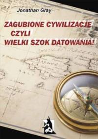 Zagubione cywilizacje czyli wielki szok datowania! - Jonathan Gray