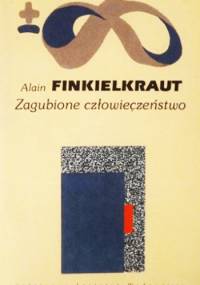Zagubione człowieczeństwo - Alain Finkielkraut