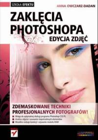 Zaklęcia Photoshopa. Edycja zdjęć. - Anna Owczarz-Dadan