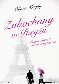 Zakochany w Paryżu. Miasto Świateł okiem paryżanina - Olivier Magny