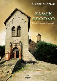 Zamek Grodno. Dzieje, tajemnice, legendy - Marek Dudziak