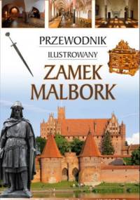Zamek Malbork. Przewodnik ilustrowany - Mariusz Mierzwiński