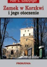Zamek w Korzkwi i jego otoczenie - Piotr Stanisław Szlezynger