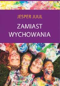 Zamiast wychowania. O sile relacji z dzieckiem - Jesper Juul