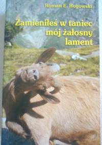 Zamieniłeś w taniec moj załosny lament - Roman E. Rogowski