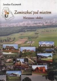Zamieszkać pod miastem. Warszawa i okolice - Jarosław Kaczmarek