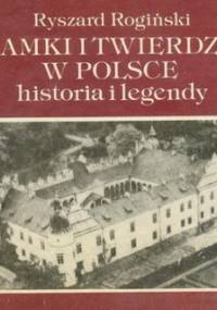 Zamki i twierdze w Polsce - historia i legendy - Ryszard Rogiński