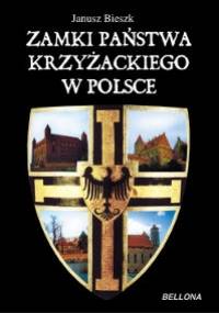 Zamki Państwa Krzyżackiego w Polsce - Janusz Bieszk