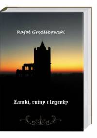 Zamki, ruiny i legendy - Rafał Gręźlikowski