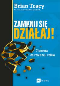 Zamknij się i działaj!  7 kroków do realizacji celów - Brian Tracy