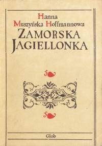 Zamorska Jagiellonka - Hanna Muszyńska-Hoffmannowa
