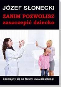 Zanim pozwolisz zaszczepić dziecko - Józef Słonecki