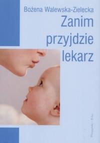 Zanim przyjdzie lekarz - Bożena Walewska-Zielecka