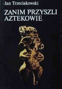 Zanim przyszli Aztekowie - Jan Trzeciakowski