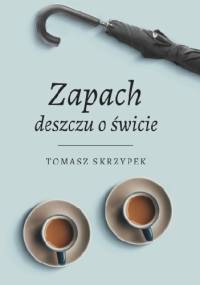 Zapach deszczu o świcie - Tomasz Skrzypek