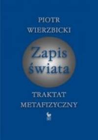 Zapis świata. Traktat metafizyczny - Piotr Wierzbicki