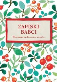 Zapiski Babci. Wspomnienia dla moich wnuków