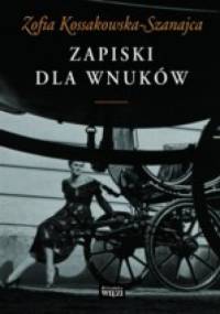 Zapiski dla wnuków - Zofia Kossakowska-Szanajca