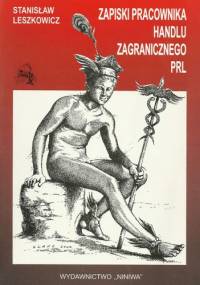 Zapiski pracownika handlu zagranicznego PRL - Stanisław Leszkowicz