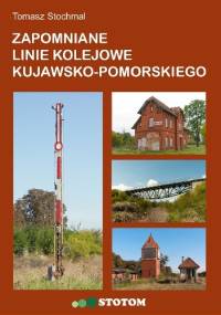 Zapomniane linie kolejowe kujawsko-pomorskiego - Tomasz Stochmal