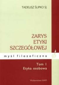 Zarys etyki szczegółowej - Tom I - Etyka osobowa - Tadeusz Ślipko