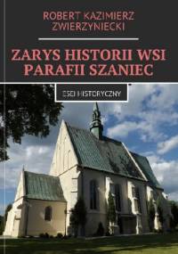 Zarys historii wsi parafii Szaniec - Robert Zwierzyniecki
