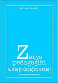 Zarys pedagogiki aksjologicznej - Janusz Czerny