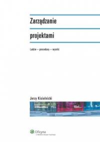 Zarządzanie projektami. Ludzie - procedury - wyniki - Jerzy Kisielnicki