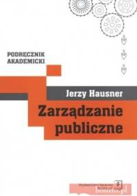 zarządzanie publiczne. Podręcznik akademicki - Jerzy Hausner