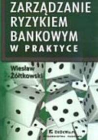zarządzanie ryzykiem bankowym w praktyce - Wiesław Żółtkowski