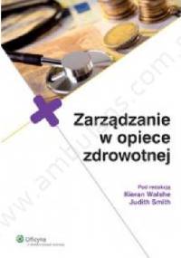 Zarządzanie w opiece zdrowotnej - K. Walshe, Judith Smith
