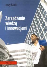 Zarządzanie wiedzą i innowacjami - Jerzy Baruk