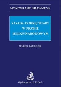 Zasada dobrej wiary w prawie międzynarodowym - Kałduński Marcin