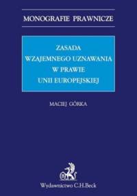 Zasada wzajemnego uznawania w prawie Unii Europejskiej - Maciej Górka