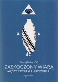 Zaskoczony wiarą. Między Jerychem a Jerozolimą - Maciej Biskup