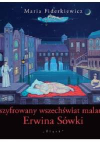 Zaszyfrowany wszechświat malarstwa Erwina Sówki - Maria Fiderkiewicz