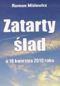 Zatarty ślad. O 10 kwietnia 2010 r. - Roman Misiewicz