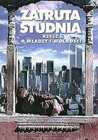 Zatruta studnia. Rzecz o władzy i wolności - Edwin Bendyk