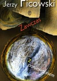 Zawczas z poniewczasem - Jerzy Ficowski