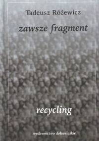 Zawsze fragment, recycling - Tadeusz Różewicz