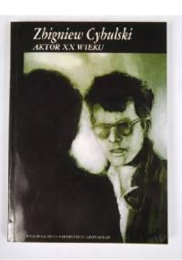 Zbigniew Cybulski. Aktor XX wieku - Tadeusz Szczepański, Jan Ciechowicz