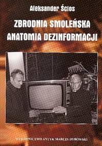 Zbrodnia smoleńska. Anatomia dezinformacji - Aleksander Ścios