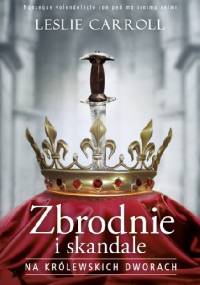 Zbrodnie i skandale na królewskich dworach - Leslie Carroll