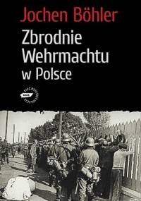 Zbrodnie Wehrmachtu w Polsce - Jochen Böhler