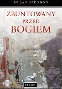 Zbuntowany przed Bogiem - bp Jan Szkodoń