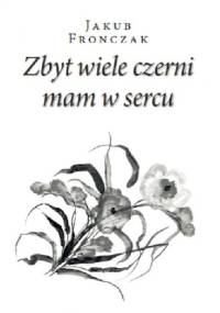 Zbyt wiele czerni mam w sercu - Jakub Fronczak
