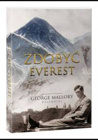 Zdobyć Everest. Kompletna opowieść George'a Mallory'ego - George Mallory