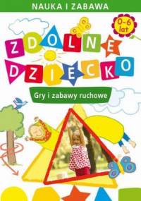 Zdolne dziecko. Gry i zabawy ruchowe. 0-6 lat - Joanna Paruszewska