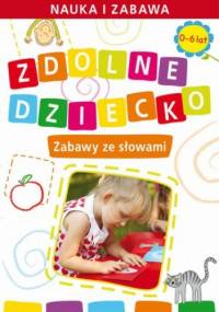 Zdolne dziecko. Zabawy ze słowami.  0-6 lat - Joanna Paruszewska
