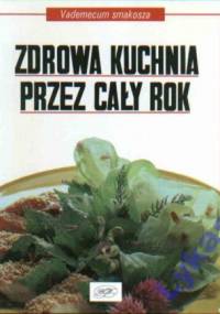 Zdrowa kuchnia przez cały rok - praca zbiorowa